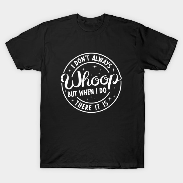 Retro Vintage I Don't Always Whoop But When I Do There It Is Funny Saying T-Shirt by Nisrine